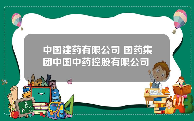 中国建药有限公司 国药集团中国中药控股有限公司